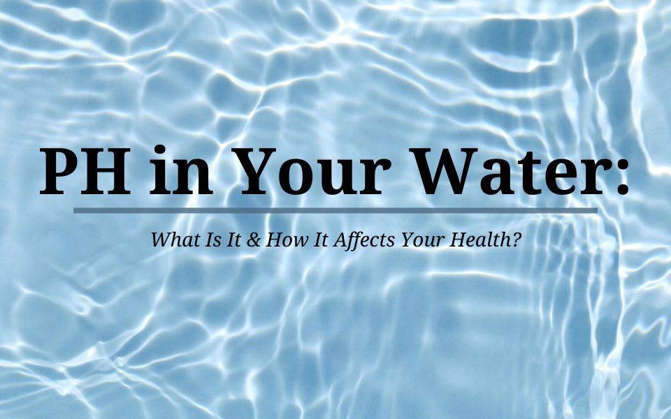 PH in Your Water: What Is It & How It Affects Your Health?